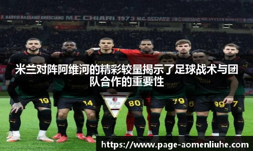 米兰对阵阿维河的精彩较量揭示了足球战术与团队合作的重要性