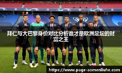 拜仁与大巴黎身价对比分析谁才是欧洲足坛的财富之王